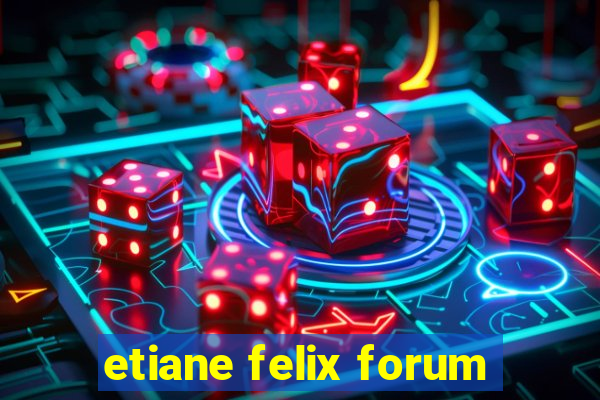 etiane felix forum